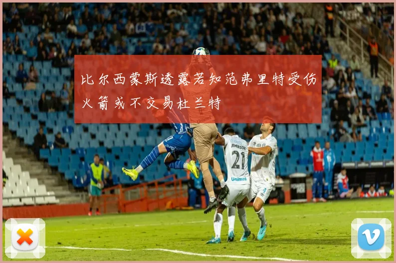 比尔西蒙斯透露若知范弗里特受伤火箭或不交易杜兰特