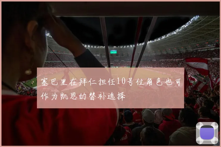 塞巴里在拜仁担任10号位角色也可作为凯恩的替补选择